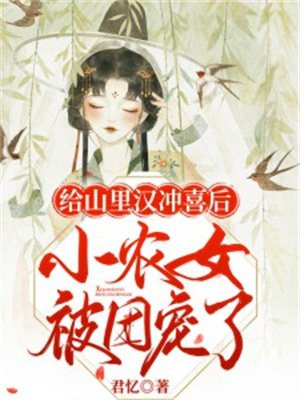 给山里汉冲喜后,小农女被团宠了