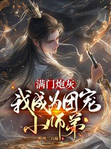 满门炮灰，我成为团宠小师弟